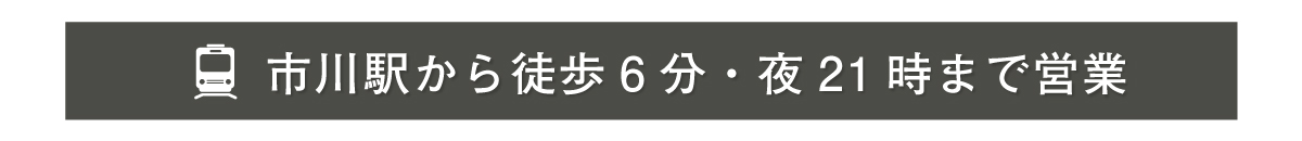 21時まで営業・市川駅から徒歩6分